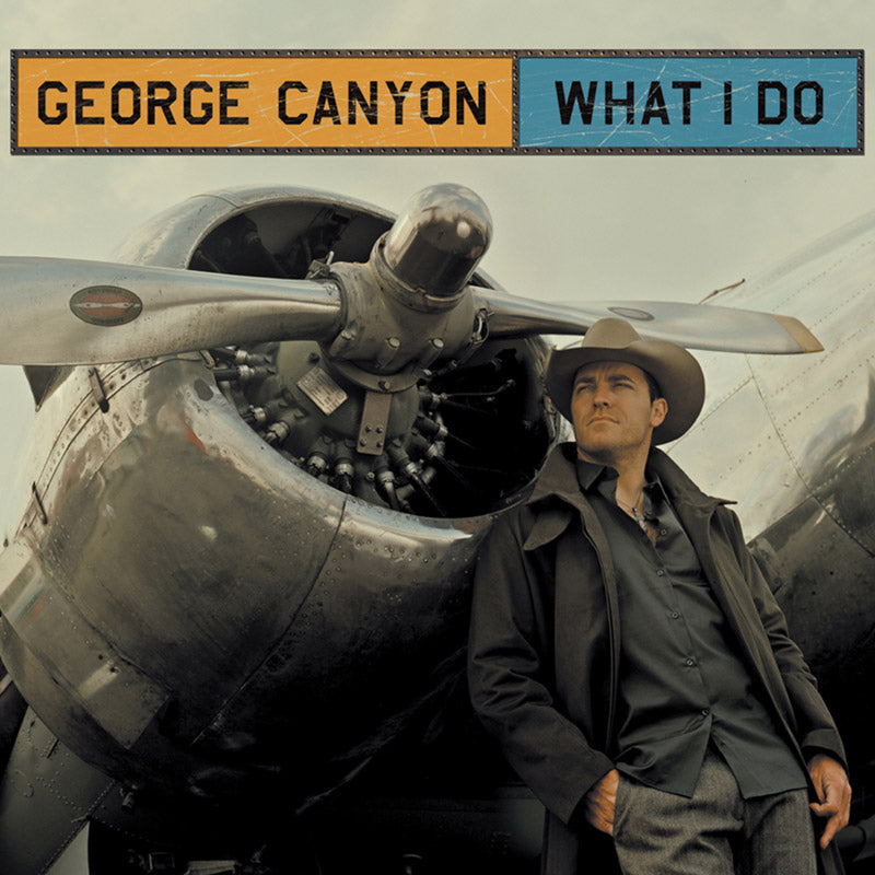 Award Winner CCMA Recording Package of the Year George Canyon What I Do Album Cover George leaning against grounded silver airplane wearing cowboy hat one hand in pants pocket